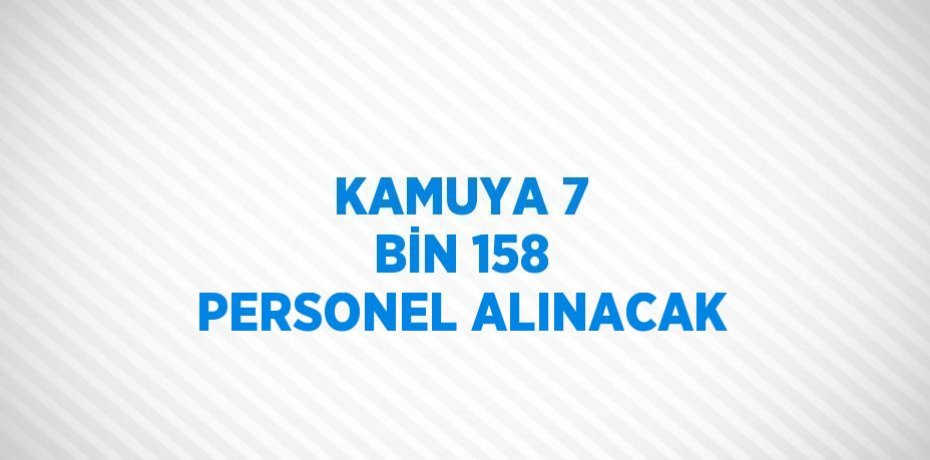 KAMUYA 7 BİN 158 PERSONEL ALINACAK