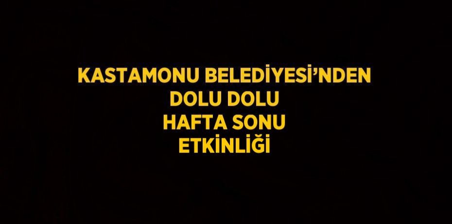 KASTAMONU BELEDİYESİ’NDEN DOLU DOLU HAFTA SONU ETKİNLİĞİ