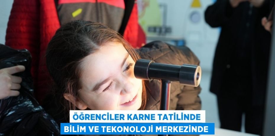Öğrenciler karne tatilinde Bilim ve Tekonoloji Merkezinde 