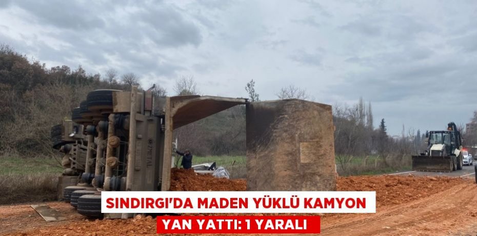 Sındırgı'da maden yüklü kamyon yan yattı: 1 yaralı 