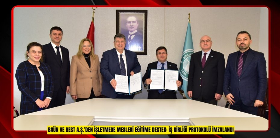 BAÜN VE BEST A.Ş.’DEN İŞLETMEDE MESLEKİ EĞİTİME DESTEK: İŞ BİRLİĞİ PROTOKOLÜ İMZALANDI