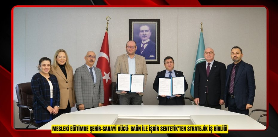 MESLEKİ EĞİTİMDE ŞEHİR–SANAYİ GÜCÜ: BAÜN İLE İŞBİR SENTETİK’TEN STRATEJİK İŞ BİRLİĞİ