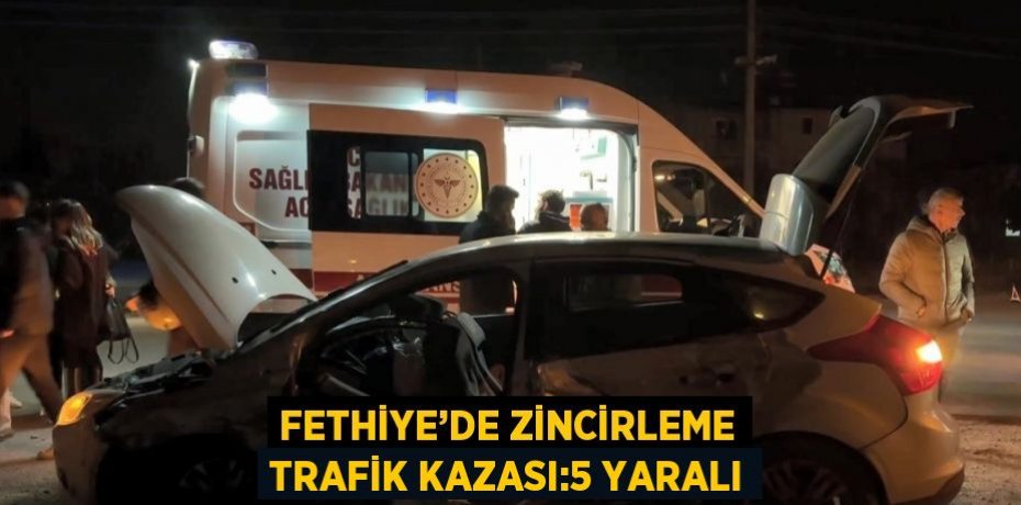 FETHİYE’DE ZİNCİRLEME TRAFİK KAZASI:5 YARALI