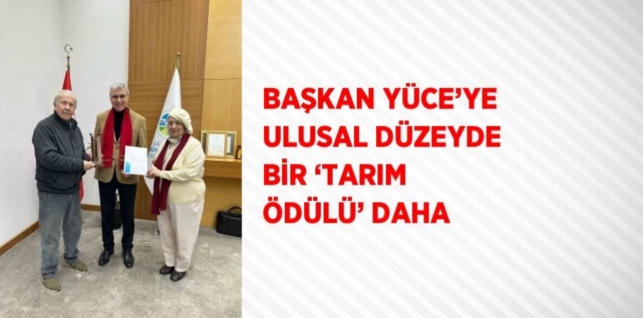BAŞKAN YÜCE’YE ULUSAL DÜZEYDE BİR ‘TARIM ÖDÜLÜ’ DAHA