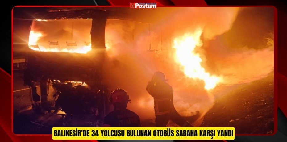 Balıkesir'de 34 yolcusu bulunan otobüs sabaha karşı yandı  