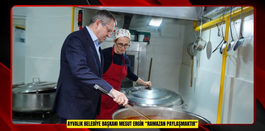Ayvalık Belediye Başkanı Mesut Ergin: "Ramazan paylaşmaktır"