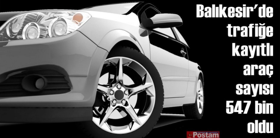 Balıkesir'de trafiğe kayıtlı araç sayısı 547 bin oldu