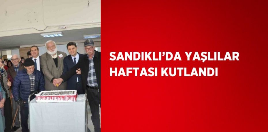 SANDIKLI’DA YAŞLILAR HAFTASI KUTLANDI