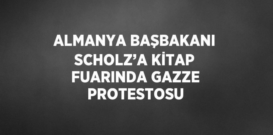 ALMANYA BAŞBAKANI SCHOLZ’A KİTAP FUARINDA GAZZE PROTESTOSU