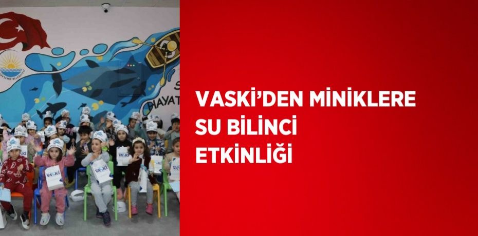 VASKİ’DEN MİNİKLERE SU BİLİNCİ ETKİNLİĞİ