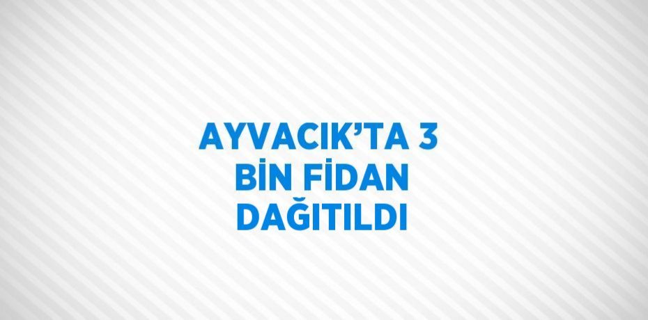 AYVACIK’TA 3 BİN FİDAN DAĞITILDI