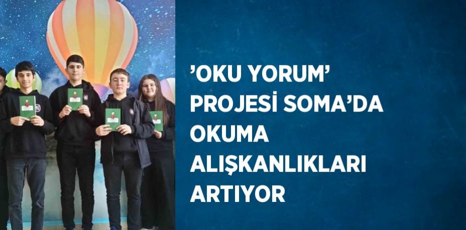 ’OKU YORUM’ PROJESİ SOMA’DA OKUMA ALIŞKANLIKLARI ARTIYOR