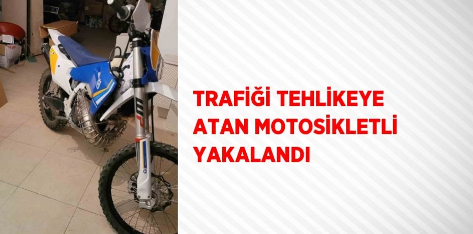 TRAFİĞİ TEHLİKEYE ATAN MOTOSİKLETLİ YAKALANDI