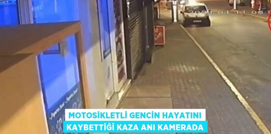 MOTOSİKLETLİ GENCİN HAYATINI KAYBETTİĞİ KAZA ANI KAMERADA