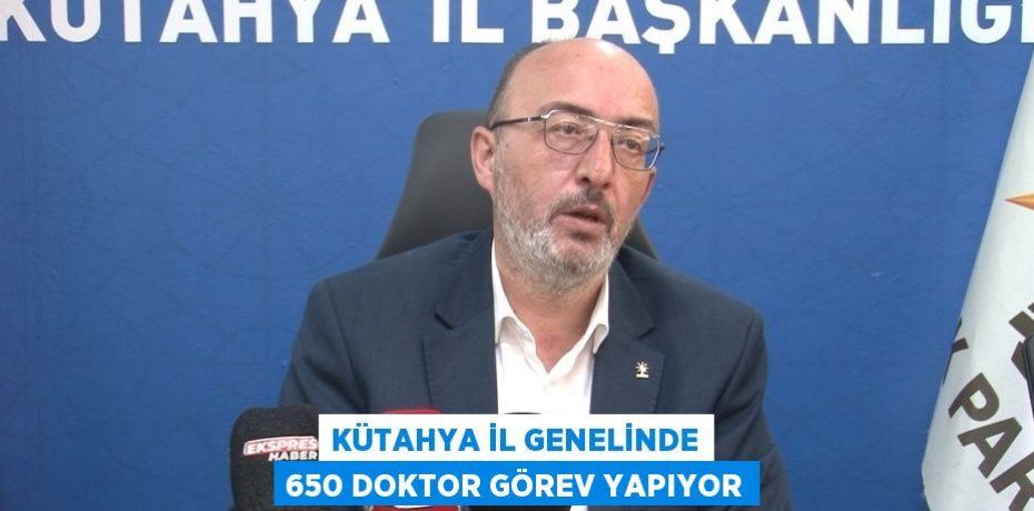KÜTAHYA İL GENELİNDE 650 DOKTOR GÖREV YAPIYOR