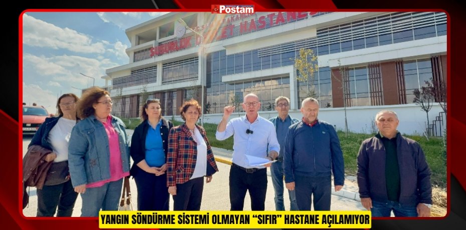 YANGIN SÖNDÜRME SİSTEMİ OLMAYAN “SIFIR” HASTANE AÇILAMIYOR