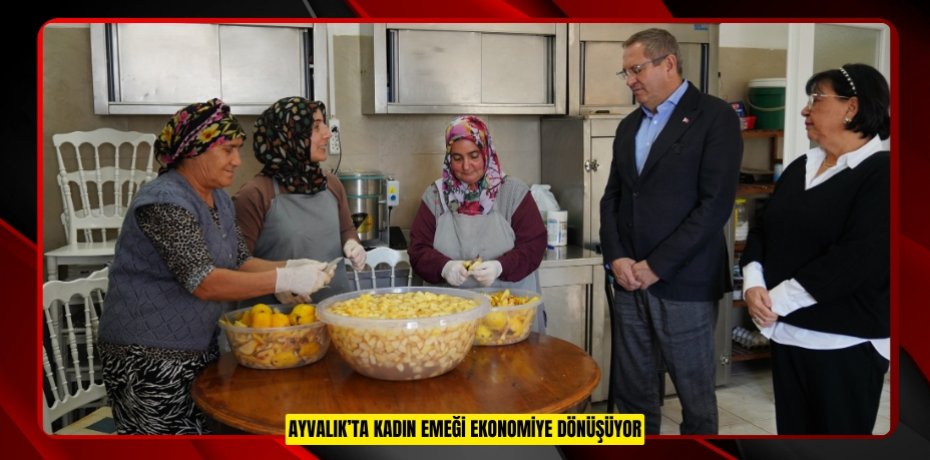 AYVALIK’TA KADIN EMEĞİ EKONOMİYE DÖNÜŞÜYOR