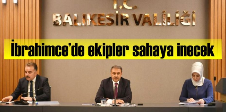 İbrahimce’de ekipler sahaya inecek