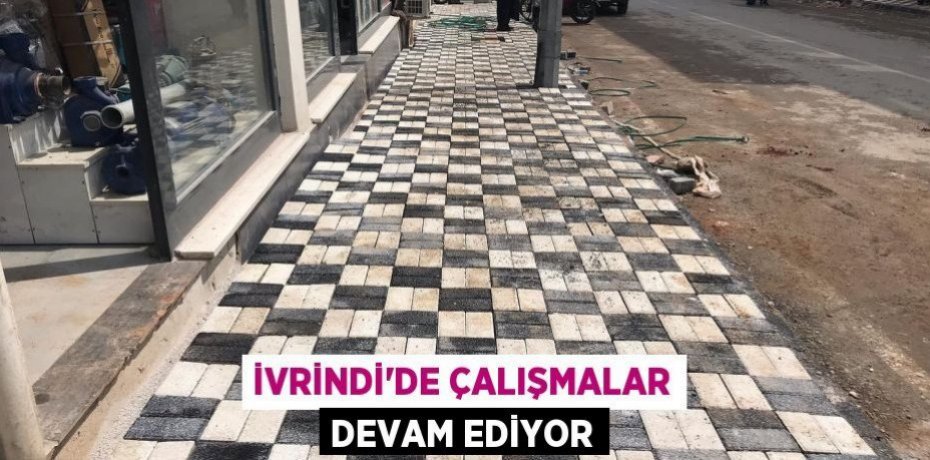 İVRİNDİ'DE ÇALIŞMALAR DEVAM EDİYOR