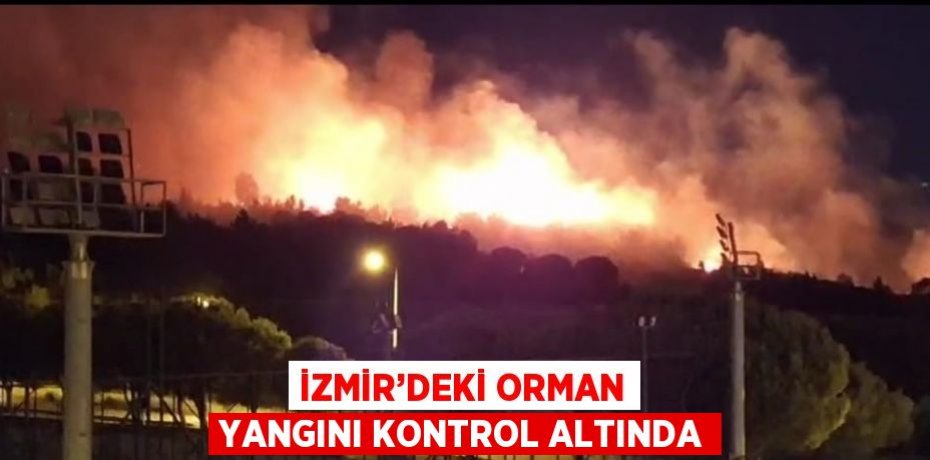 İZMİR’DEKİ ORMAN YANGINI KONTROL ALTINDA