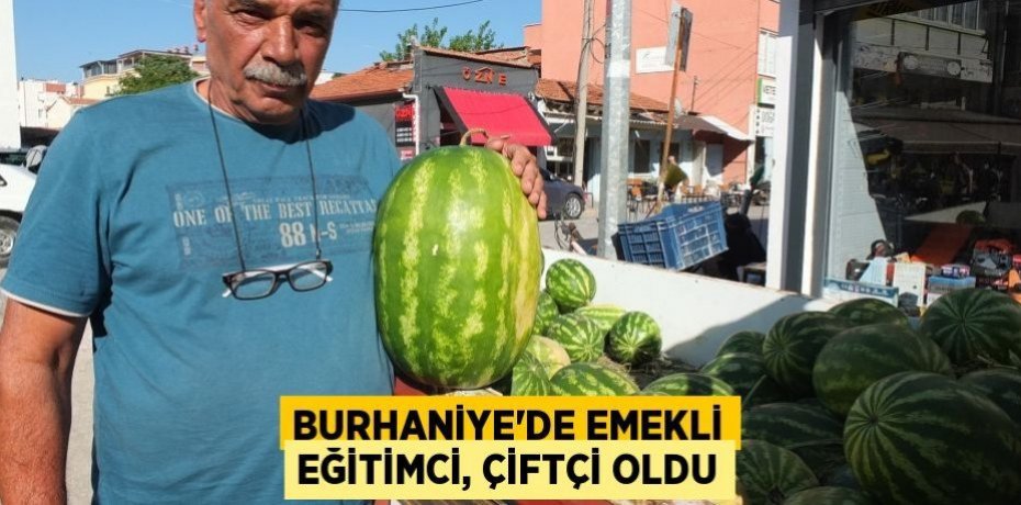 Burhaniye’de emekli eğitimci, çiftçi oldu