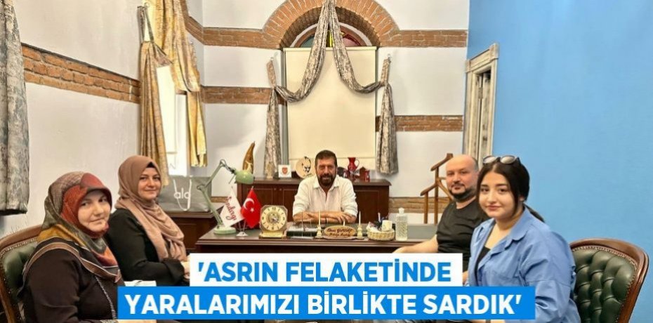 'Asrın felaketinde yaralarımızı birlikte sardık'