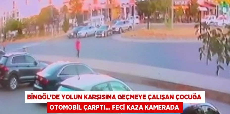 BİNGÖL’DE YOLUN KARŞISINA GEÇMEYE ÇALIŞAN ÇOCUĞA OTOMOBİL ÇARPTI... FECİ KAZA KAMERADA