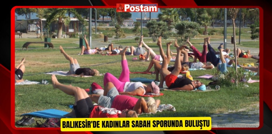 Balıkesir'de kadınlar sabah sporunda buluştu