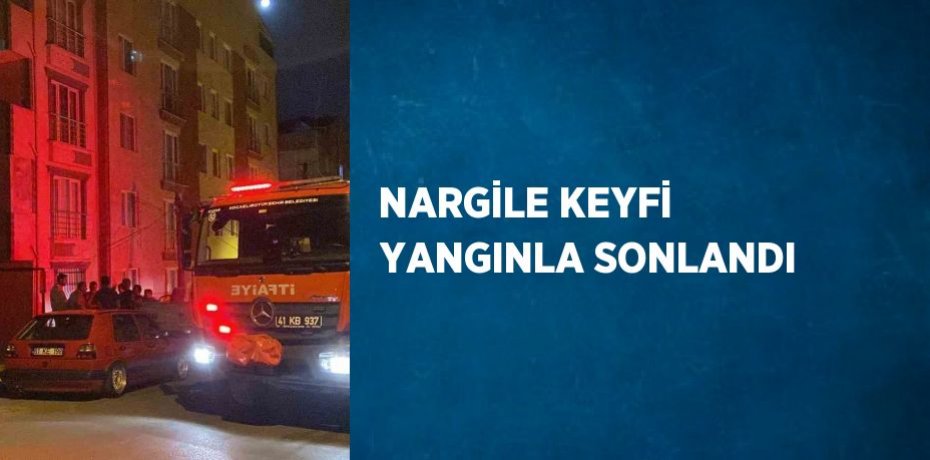 NARGİLE KEYFİ YANGINLA SONLANDI