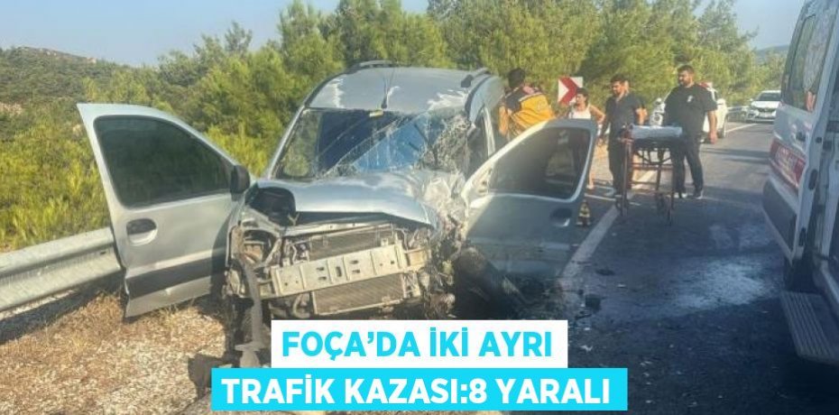 FOÇA’DA İKİ AYRI TRAFİK KAZASI:8 YARALI