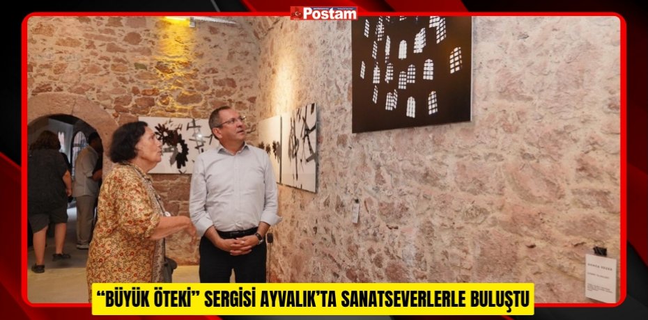 “BÜYÜK ÖTEKİ” SERGİSİ AYVALIK’TA SANATSEVERLERLE BULUŞTU