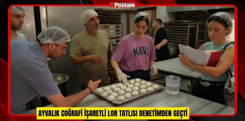 AYVALIK COĞRAFİ İŞARETLİ LOR TATLISI DENETİMDEN GEÇTİ