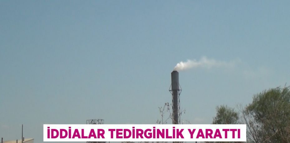İddialar tedirginlik yarattı
