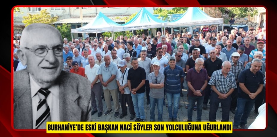 Burhaniye’de eski başkan Naci Söyler son yolculuğuna uğurlandı