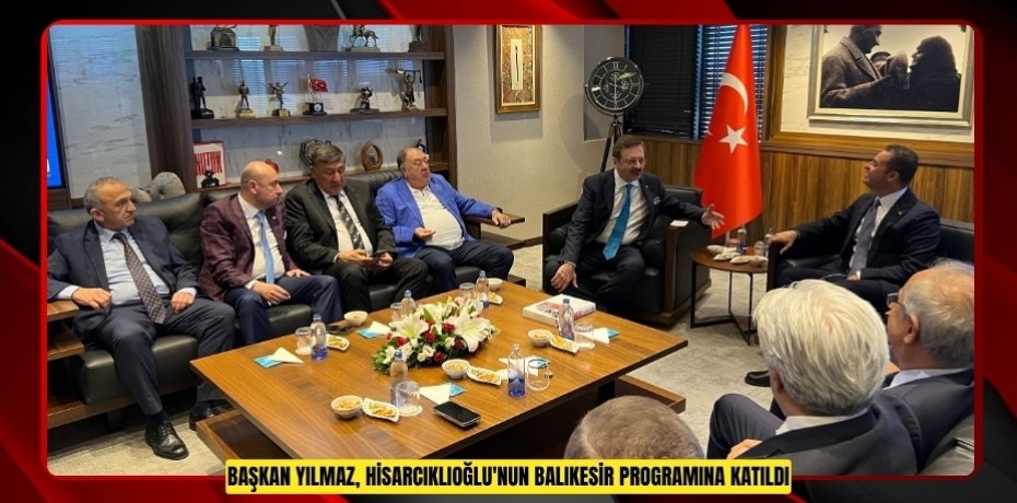 Başkan Yılmaz, Hisarcıklıoğlu'nun Balıkesir programına katıldı