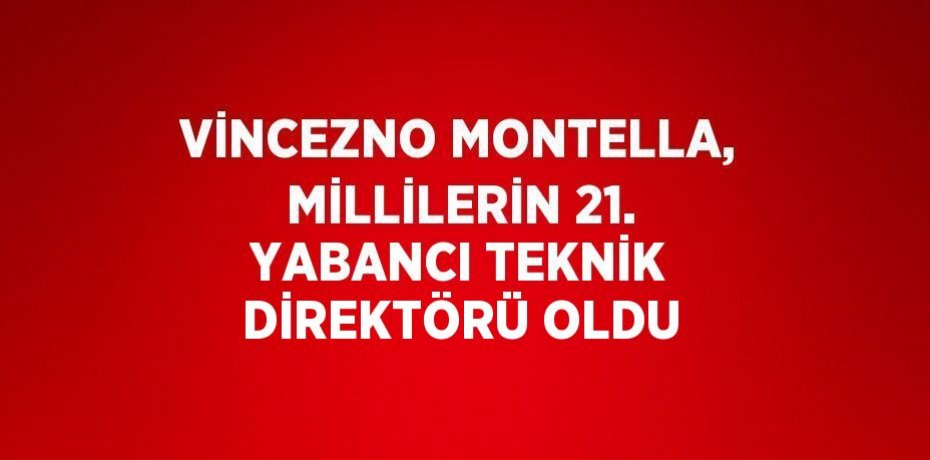 VİNCEZNO MONTELLA, MİLLİLERİN 21. YABANCI TEKNİK DİREKTÖRÜ OLDU