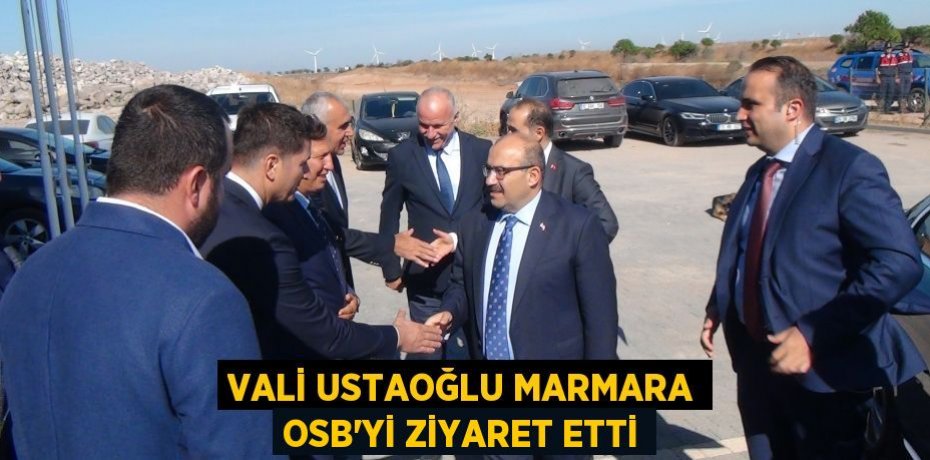 Vali Ustaoğlu Marmara OSB'yi ziyaret etti