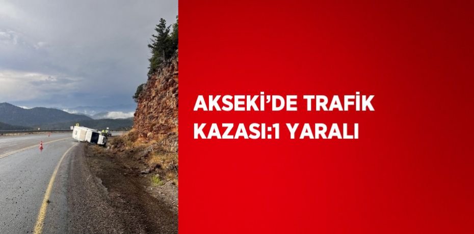 AKSEKİ’DE TRAFİK KAZASI:1 YARALI