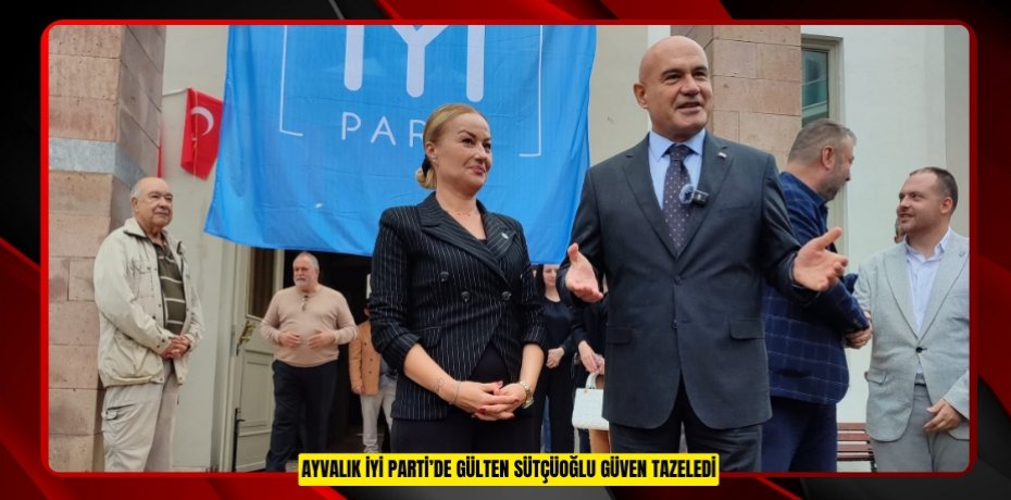 AYVALIK İYİ PARTİ’DE GÜLTEN SÜTÇÜOĞLU GÜVEN TAZELEDİ