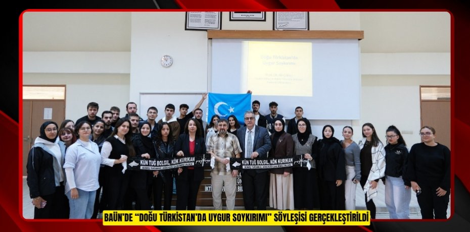 BAÜN’DE “DOĞU TÜRKİSTAN’DA UYGUR SOYKIRIMI” SÖYLEŞİSİ GERÇEKLEŞTİRİLDİ