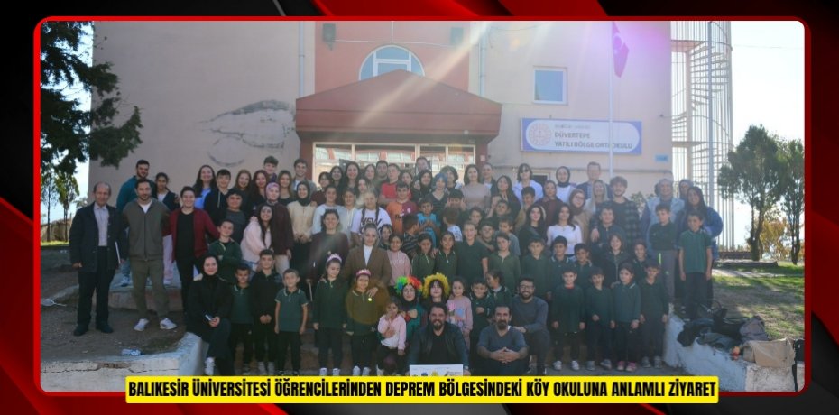 BALIKESİR ÜNİVERSİTESİ ÖĞRENCİLERİNDEN DEPREM BÖLGESİNDEKİ KÖY OKULUNA ANLAMLI ZİYARET