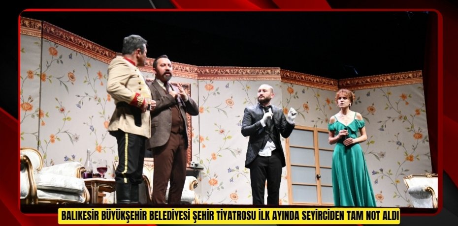 BALIKESİR BÜYÜKŞEHİR BELEDİYESİ ŞEHİR TİYATROSU İLK AYINDA SEYİRCİDEN TAM NOT ALDI