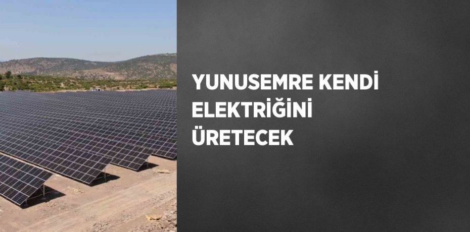 YUNUSEMRE KENDİ ELEKTRİĞİNİ ÜRETECEK