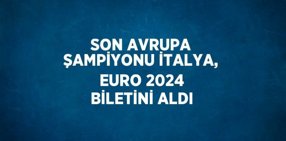 SON AVRUPA ŞAMPİYONU İTALYA, EURO 2024 BİLETİNİ ALDI