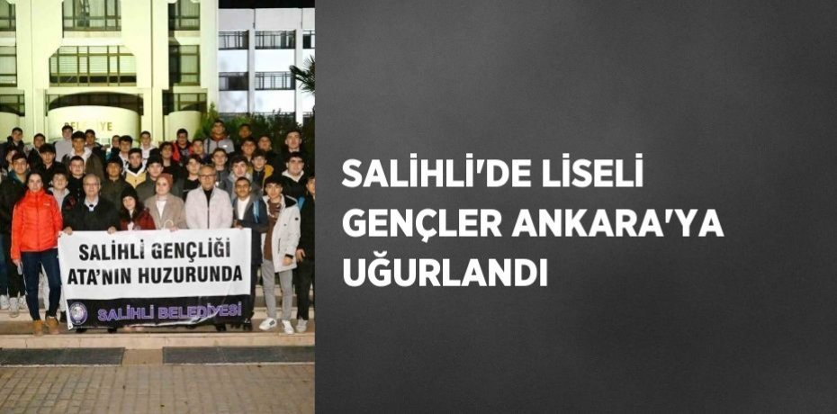 SALİHLİ’DE LİSELİ GENÇLER ANKARA’YA UĞURLANDI
