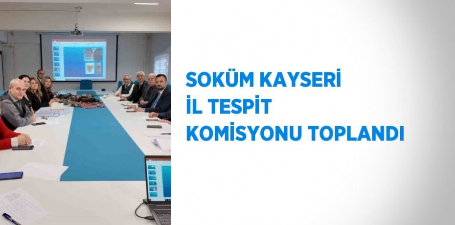 SOKÜM KAYSERİ İL TESPİT KOMİSYONU TOPLANDI