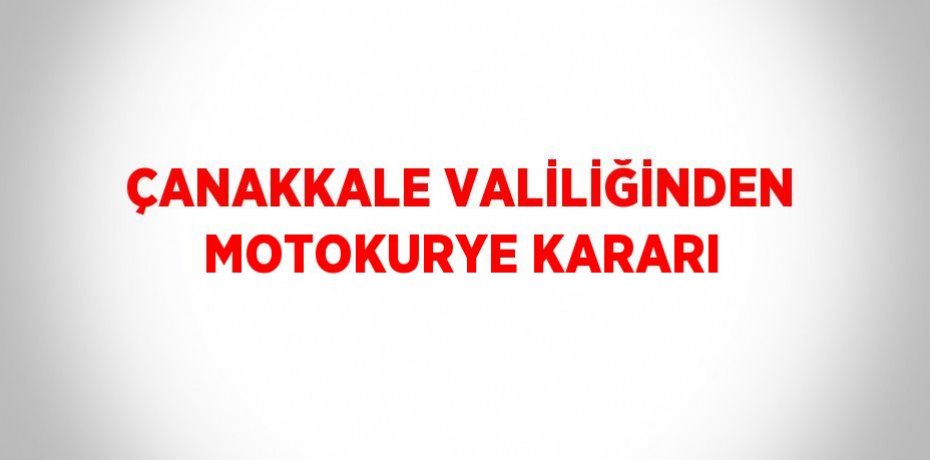 ÇANAKKALE VALİLİĞİNDEN MOTOKURYE KARARI