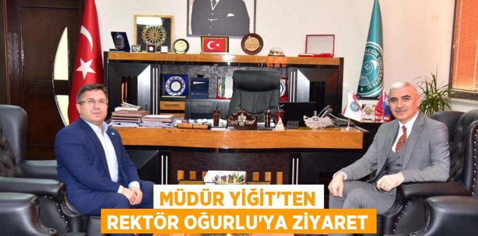 MÜDÜR YİĞİT'TEN REKTÖR OĞURLU'YA ZİYARET