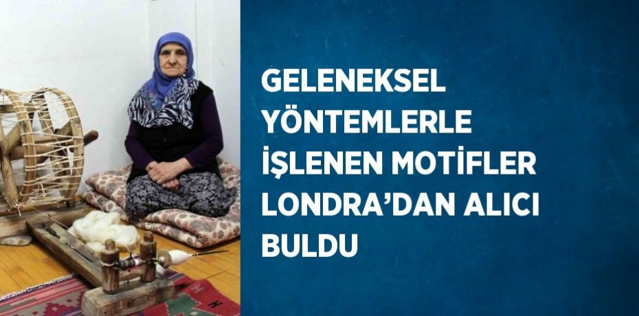 GELENEKSEL YÖNTEMLERLE İŞLENEN MOTİFLER LONDRA’DAN ALICI BULDU