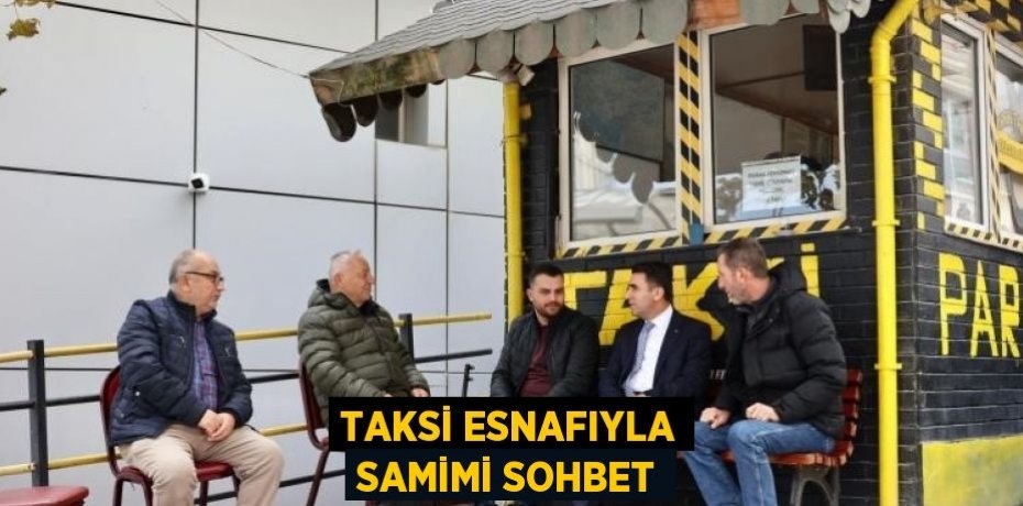 TAKSİ ESNAFIYLA SAMİMİ SOHBET